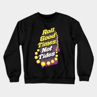 Roll Good Times, Not Tides Crewneck Sweatshirt